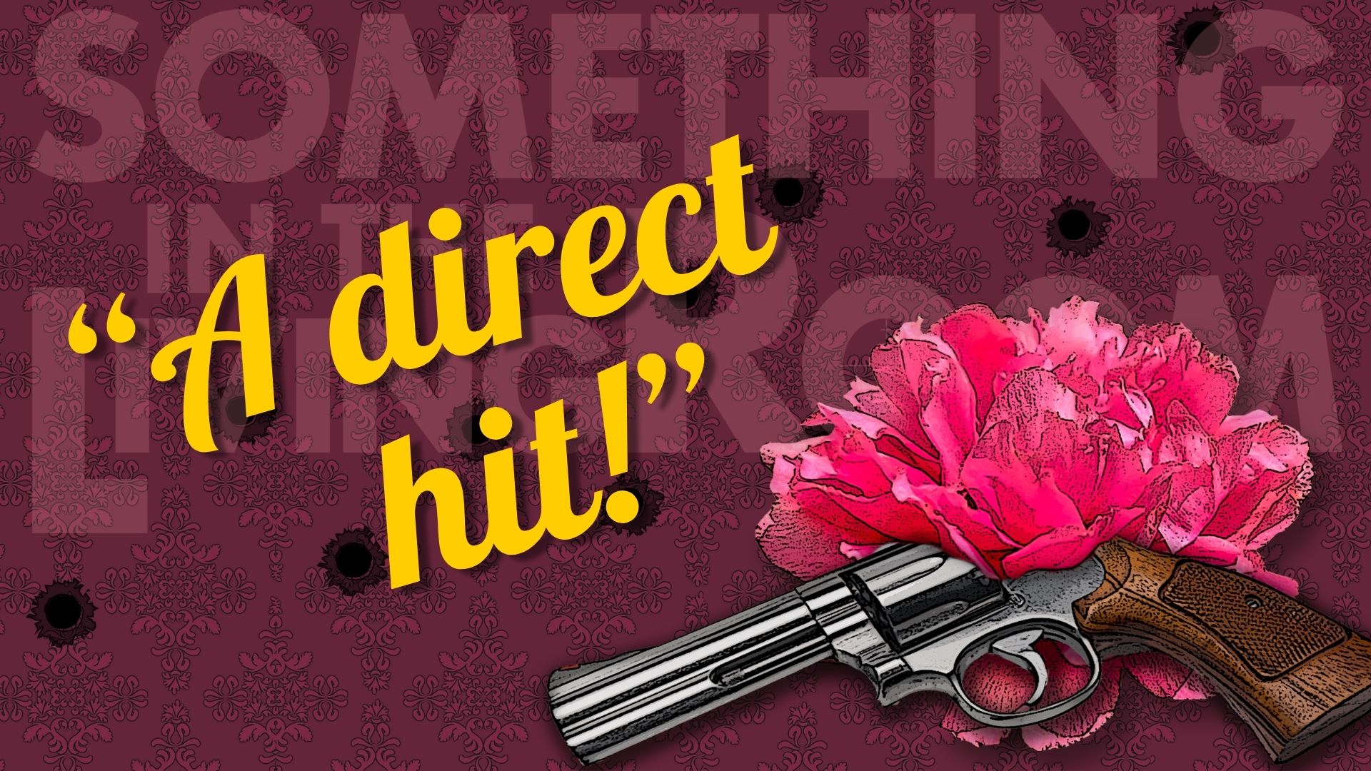 A graphic of a revolver and a pink rose in the foreground over a dark purple Victorian print background riddled with bullet holes. Yellow text reads "A direct hit!"