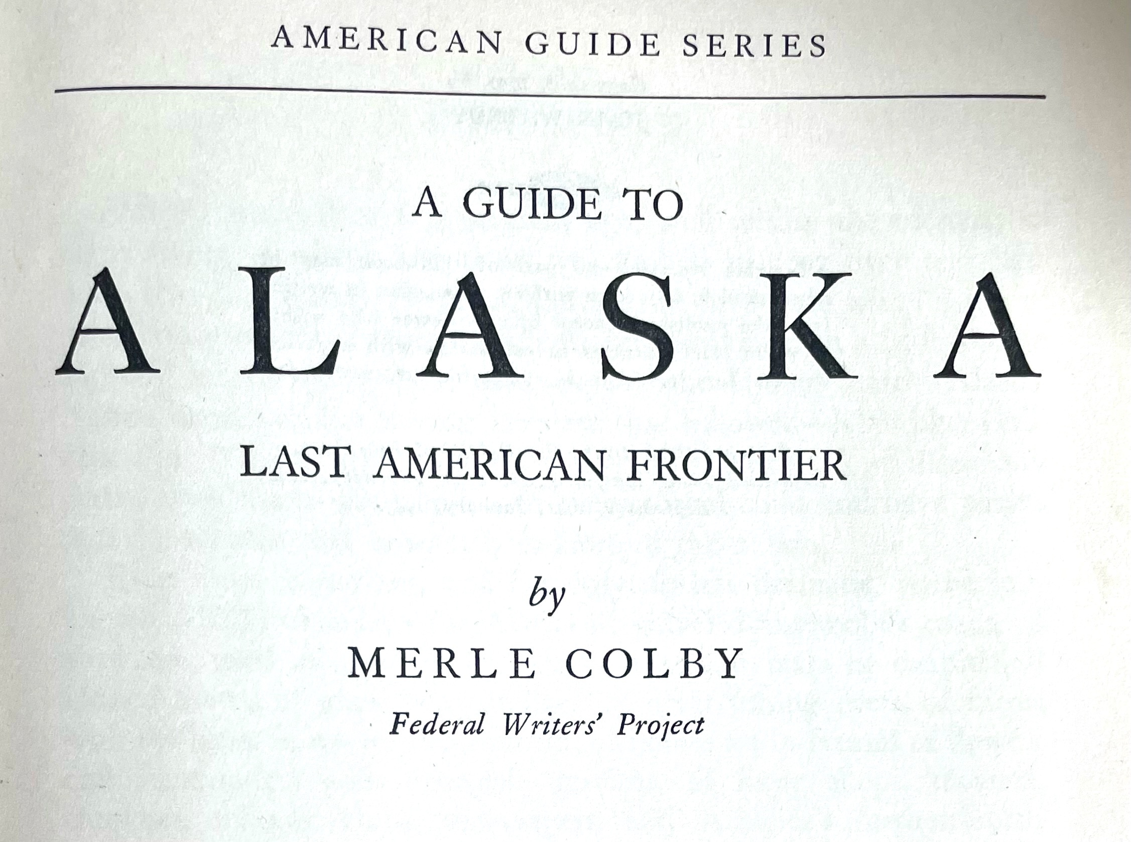 A detail of the title page, with the type, "American Guide Series, A Guide to Alaska, Last American Frontier, by Merle Colby, Federal Writers Project."