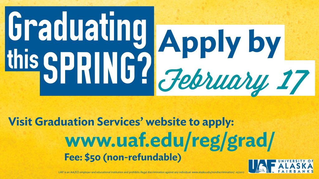 Graduating this spring? Apply by Feb. 17. Visit www.uaf.edu/reg/grad. Fee: $50 nonrefundable