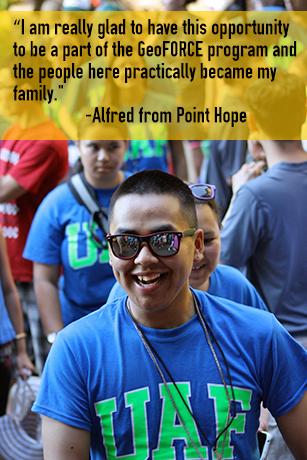 Quote - I am really glad to have this opportunity to be a part of the GeoFORCE program and the people here practically became my family. -Alfred from Point Hope