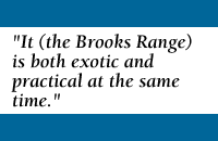 QUOTE: It (the Brooks Range) is both exotic and practical at the same time.