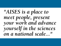 AISES is a place to meet people, present your work, and advance yourself in the sciences on a national scale
