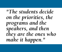 "The students decide on the priorities, the programs and the speakers, and then they are the ones who make it happen."