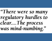 Quote: There were so many regulatory hurdles to clear... The process was mind-numbing.