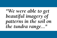 Quote: We were able to get beautiful imagery of patterns in the soil on the tundra range...