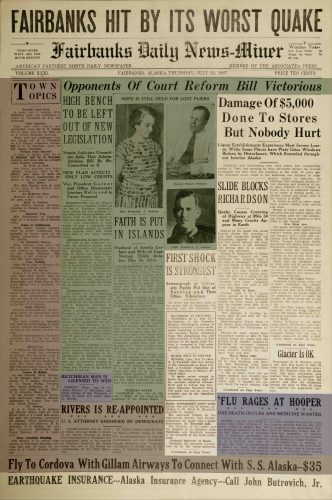 Fairbanks Daily News-Miner. A 1937 issue of the Fairbanks Daily News-Miner announced a big quake had rattled the Interior. 'ShAKe,' a new exhibit at the UA Museum of the North, explores earthquakes in the region.